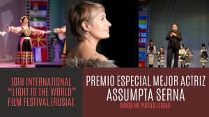 “Donde no puedes llegar” Premio Especial Mejor Actriz: Assumpta Serna, en la 10ª edición del International Youth Film Festival “Light to the World” (Rusia).