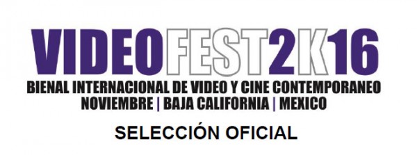 Sección Oficial de Bienal Internacional de Video y Cine Contemporáneo, VIDEOFEST2K16